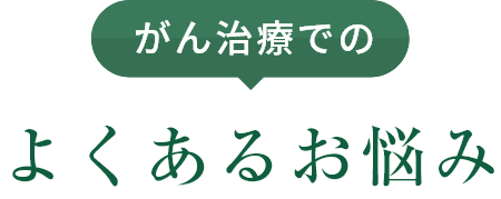 がん治療でのよくあるお悩み