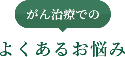 がん治療でのよくあるお悩み